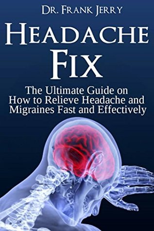 [87465] !F.u.l.l.# @D.o.w.n.l.o.a.d% Headache Fix: The Ultimate Guide on How to Relieve Headaches and Migraines Fast and Effectively - Doctor Frank Jerry #ePub~