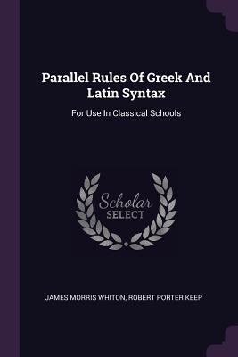 [18288] #R.e.a.d^ #O.n.l.i.n.e# Parallel Rules of Greek and Latin Syntax: For Use in Classical Schools - James Morris Whiton *e.P.u.b#