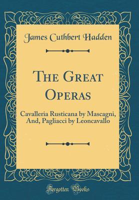 [9f814] !R.e.a.d* The Great Operas: Cavalleria Rusticana by Mascagni, And, Pagliacci by Leoncavallo (Classic Reprint) - James Cuthbert Hadden #e.P.u.b*