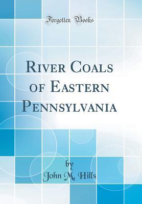 [1faf8] !R.e.a.d* River Coals of Eastern Pennsylvania (Classic Reprint) - John M Hills #P.D.F%