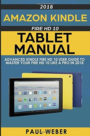 [8c02e] ^Read* *Online# Amazon Kindle Fire HD 10 Tablet Manual: Advanced Kindle Fire HD 10 User Guide to Master your Fire HD 10 Like a Pro in 2018 - Paul Weber *ePub@