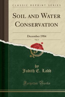 [c305e] @Download! Soil and Water Conservation, Vol. 5: December 1984 (Classic Reprint) - Judith E Ladd ~ePub%