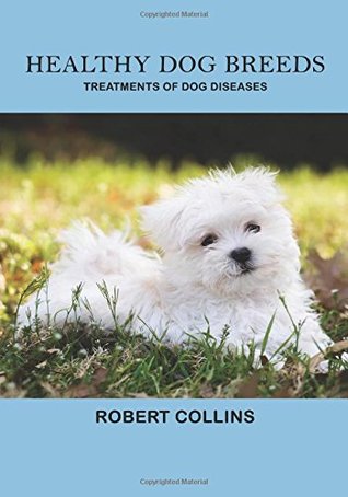 [c9213] !Read^ Healthy Dog Breeds: Treatments of Dog Diseases - Robert Collins #PDF@
