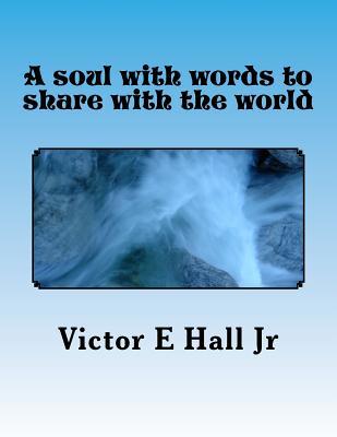[b647e] ~R.e.a.d# A Soul with Words to Share with the World: Food for the Soul - Victor E. Hall Jr. ~e.P.u.b@