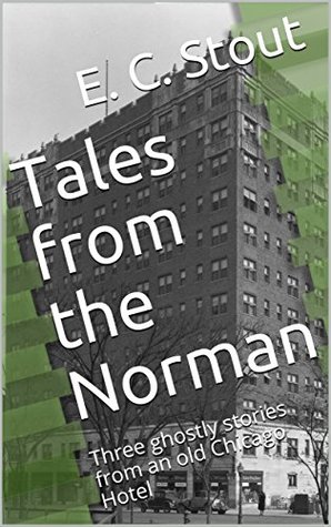 [7ec11] @F.u.l.l.! ^D.o.w.n.l.o.a.d% Tales from the Norman: Three ghostly stories from an old Chicago Hotel - E. C. Stout %P.D.F!