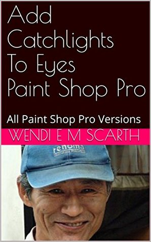 [4a5b9] !R.e.a.d@ Add Catchlights To Eyes Paint Shop Pro: All Paint Shop Pro Versions (Paint Shop Pro Made Easy Book 213) - Wendi E.M. Scarth #P.D.F~