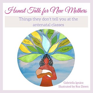 [1b20b] ~F.u.l.l.! *D.o.w.n.l.o.a.d! Honest Talk for New Mothers: Things they don’t tell you at the antenatal classes - Gabriella Ignacz ~PDF*