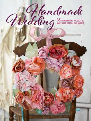 [fb056] *F.u.l.l.# ~D.o.w.n.l.o.a.d^ Handmade Wedding: 35 handcrafted projects to make your special day unique - To Be Announced ~P.D.F!