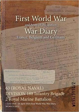 [f243f] @R.e.a.d# 63 (Royal Naval) Division 188 Infantry Brigade 2 Royal Marine Battalion: 1 June 1916 - 28 April 1918 (First World War, War Diary, Wo95/3110/2) - British War Office @P.D.F~