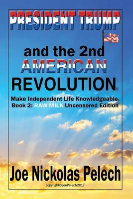 [a4f21] ~Full@ !Download# President Trump and the Second American Revolution: Book 2: Raw Milk Uncensored Edition - Joe Nickolas Pelech %e.P.u.b~