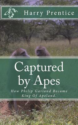 1ebff] *D.o.w.n.l.o.a.d* Captured by Apes: How Philip Garland Became King of Apeland. - Harry Prentice !ePub!