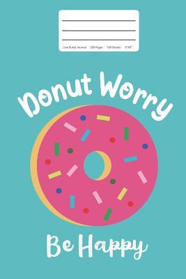 [97c3f] %R.e.a.d* %O.n.l.i.n.e~ Donut Worry Be Happy: Lined Journal: 200 Pages 6x9 Funny Doughnut Lover Blank Diary Notebook with Lines - Fruitflypie Books !ePub^