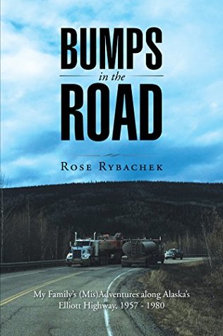 [6d11b] *Full! !Download% Bumps in the Road: My Family’S (Mis)Adventures Along Alaska’S Elliott Highway, 1957-1980 - Rose Rybachek #PDF#
