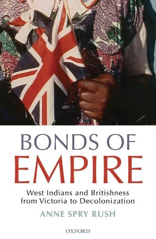 f7ca7] #D.o.w.n.l.o.a.d@ Bonds of Empire: West Indians and Britishness from Victoria to Decolonization - Anne Spry Rush !PDF%