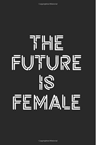 [73437] %R.e.a.d^ The Future Is Female: 6x9 Ruled Feminist Notebook, Empowering gag gift for teen girls, little girls, for her, for women, Feminism Journal, Cute Nice Diary, perfect for College or High School -  @P.D.F^