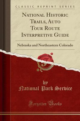 28ba7] *D.o.w.n.l.o.a.d* National Historic Trails, Auto Tour Route Interpretive Guide: Nebraska and Northeastern Colorado (Classic Reprint) - U.S. National Park Service !P.D.F^
