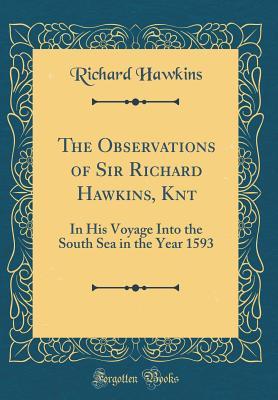 [9190d] !Read~ The Observations of Sir Richard Hawkins, Knt: In His Voyage Into the South Sea in the Year 1593 (Classic Reprint) - Richard Hawkins @e.P.u.b^