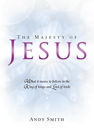 [9ad02] ^Read* *Online# Majesty of Jesus: What it means to believe in the King of kings and Lord of lords - Andy Smith !ePub!