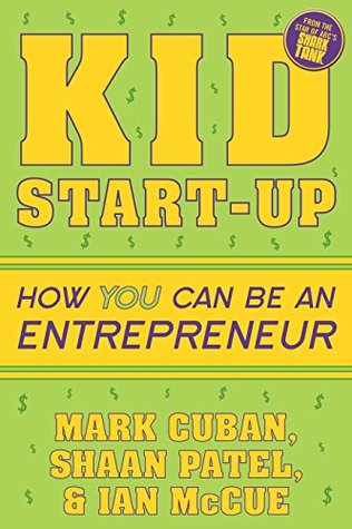 [36436] ~F.u.l.l.~ ^D.o.w.n.l.o.a.d! Kid Start-Up: How YOU Can Become an Entrepreneur - Mark Cuban %e.P.u.b^