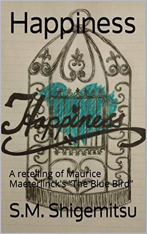 ec589] *D.o.w.n.l.o.a.d@ Happiness: A retelling of Maurice Maeterlinck's “The Blue Bird” - S.M. Shigemitsu ~e.P.u.b^