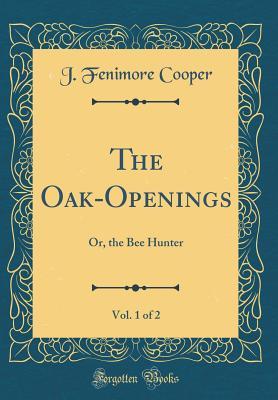 [5cc65] @Download@ The Oak-Openings, Vol. 1 of 2: Or, the Bee Hunter (Classic Reprint) - James Fenimore Cooper #PDF^