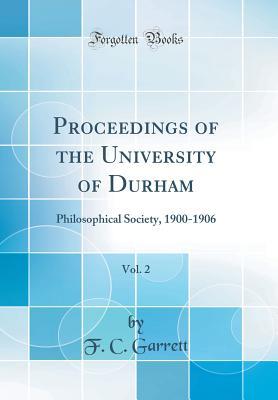 [a8cb4] !Read# Proceedings of the University of Durham, Vol. 2: Philosophical Society, 1900-1906 (Classic Reprint) - F C Garrett !PDF~