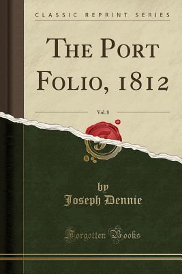 [91f53] *R.e.a.d# !O.n.l.i.n.e% The Port Folio, 1812, Vol. 8 (Classic Reprint) - Joseph Dennie !P.D.F^