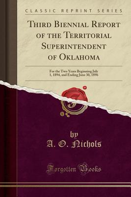 [9d096] *R.e.a.d@ Third Biennial Report of the Territorial Superintendent of Oklahoma: For the Two Years Beginning July 1, 1894, and Ending June 30, 1896 (Classic Reprint) - A O Nichols !ePub!