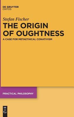 [612af] ^Read% The Origin of Oughtness: A Case for Metaethical Conativism - Stefan Fischer #PDF~