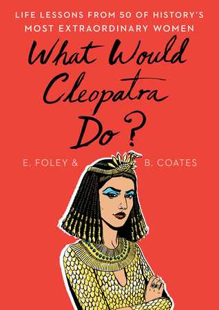 [d92fb] ~Full# @Download@ What Would Cleopatra Do?: Life Lessons from 50 of History's Most Extraordinary Women - Elizabeth Foley @e.P.u.b^