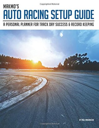 [93756] ~Read^ MakMo's Auto Racing Setup Guide: A personal planner for track day success and record keeping (Volume 1) - Paul Makarucha #P.D.F#