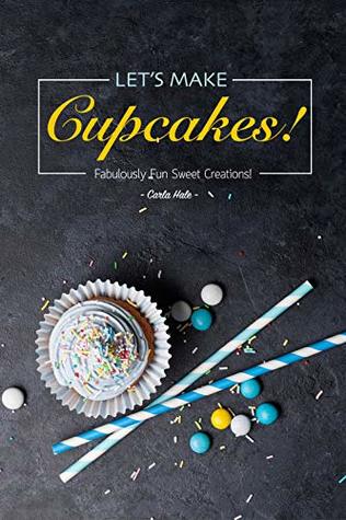 [79ca1] ~F.u.l.l.! ~D.o.w.n.l.o.a.d* Let's Make Cupcakes! : Fabulously Fun Sweet Creations! - Carla Hale !e.P.u.b!