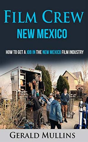 [9c44e] #Download! Film Crew New Mexico : How to get a job in the New Mexico Film Industry - Gerald Mullins *PDF^