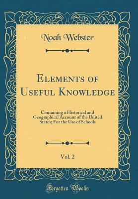 [26cd2] ^Download% Elements of Useful Knowledge, Vol. 2: Containing a Historical and Geographical Account of the United States; For the Use of Schools (Classic Reprint) - Noah Webster !P.D.F%
