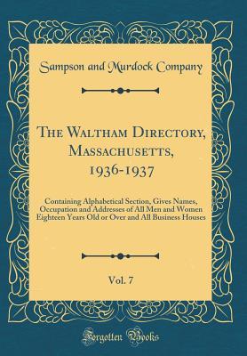[7cabb] *Read~ The Waltham Directory, Massachusetts, 1936-1937, Vol. 7: Containing Alphabetical Section, Gives Names, Occupation and Addresses of All Men and Women Eighteen Years Old or Over and All Business Houses (Classic Reprint) - Sampson and Murdock Company ^P.D.F%