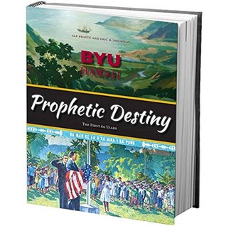 [06252] ^Full^ !Download# BYU Hawaii Prophetic Destiny: The First 60 Years - Alf Pratte and Eric B. Shumway *ePub*