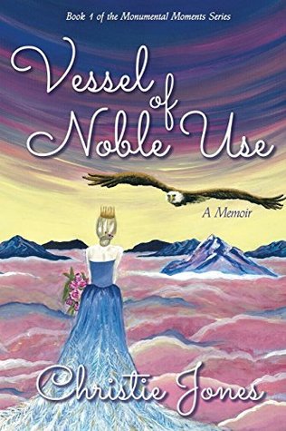 [304ee] @Download^ Vessel of Noble Use: A Memoir (Monumental Moments Series) (Volume 1) - Christie Jones ~P.D.F#