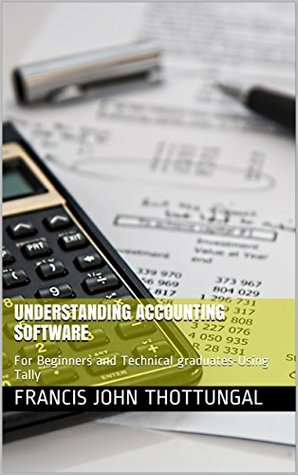 [bf466] ~R.e.a.d* ^O.n.l.i.n.e! Understanding Accounting Software: For Beginners and Technical graduates-Using Tally - Francis John Thottungal ^P.D.F!