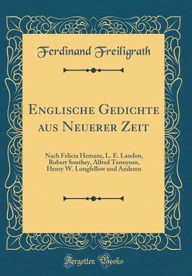 9f33f] ^D.o.w.n.l.o.a.d@ Englische Gedichte Aus Neuerer Zeit: Nach Felicia Hemans, L. E. Landon, Robert Southey, Alfred Tennyson, Henry W. Longfellow Und Anderen (Classic Reprint) - Ferdinand Freiligrath *e.P.u.b~