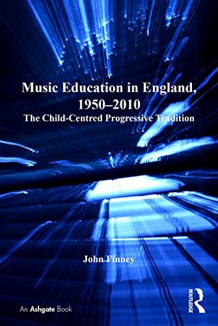 [f8dd7] !R.e.a.d@ Music Education in England, 1950–2010: The Child-Centred Progressive Tradition - John Finney #P.D.F#