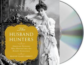 [45737] !Read! *Online% The Husband Hunters: American Heiresses Who Married Into the British Aristocracy - Anne de Courcy #PDF!
