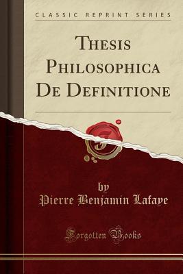 [54063] @F.u.l.l.^ @D.o.w.n.l.o.a.d~ Thesis Philosophica de Definitione (Classic Reprint) - Pierre Benjamin Lafaye #PDF!
