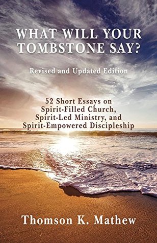 [dadc6] ~Full% %Download! What Will Your Tombstone Say? Revised and Updated Edition: 52 Short Essays on Spirit-filled Church, Spirit-led Ministry, and Spirit-Empowered Discipleship - Thomson Mathew ~P.D.F~