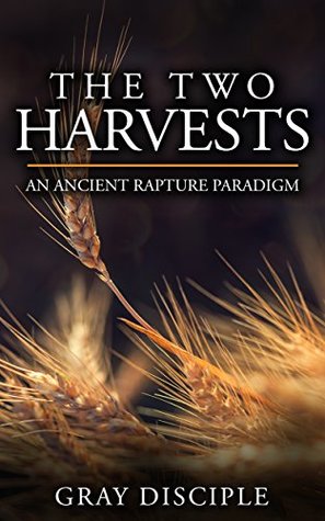 [0fbaa] !Full* ^Download% The Two Harvests: An Ancient Rapture Paradigm - Gray Disciple %e.P.u.b~