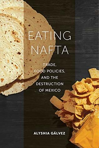 [beea8] ~Read~ *Online* Eating NAFTA: Trade, Food Policies, and the Destruction of Mexico - Alyshia Gálvez *e.P.u.b@