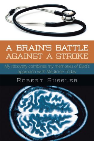 [bd942] *R.e.a.d# @O.n.l.i.n.e@ A Brain's Battle Against a Stroke: My Recovery Combines My Memories of Dad's Approach with Medicine Today - Robert Sussler @e.P.u.b@