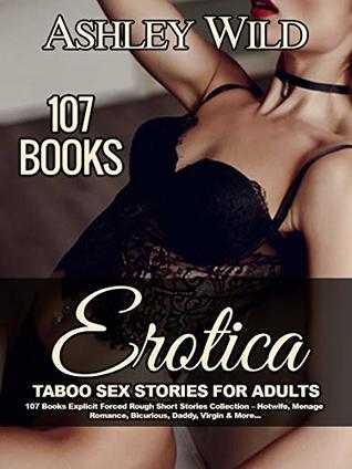 [d2fad] *R.e.a.d^ %O.n.l.i.n.e% Erotica Taboo Sex Stories for Adults: 107 Books: Explicit Forced Rough Short Stories Collection – Hotwife, Menage Romance, Bicurious, Daddy, Virgin & More - Ashley Wild !ePub#