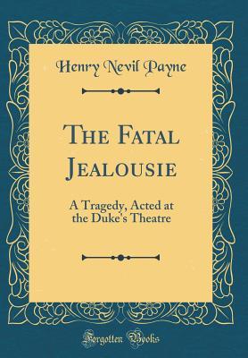 6f615] #D.o.w.n.l.o.a.d* The Fatal Jealousie: A Tragedy, Acted at the Duke's Theatre (Classic Reprint) - Henry Nevil Payne *P.D.F^