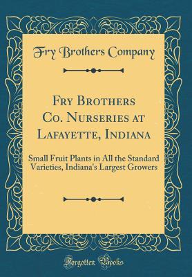 [531a3] ^Read* Fry Brothers Co. Nurseries at Lafayette, Indiana: Small Fruit Plants in All the Standard Varieties, Indiana's Largest Growers (Classic Reprint) - Fry Brothers Company @ePub@