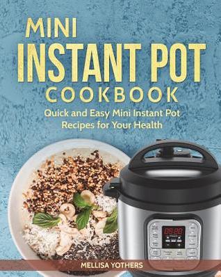 [65b84] @R.e.a.d@ Mini Instant Pot Cookbook: Quick and Easy Mini Instant Pot Recipes for Your Health - Mellisa Yothers %PDF^